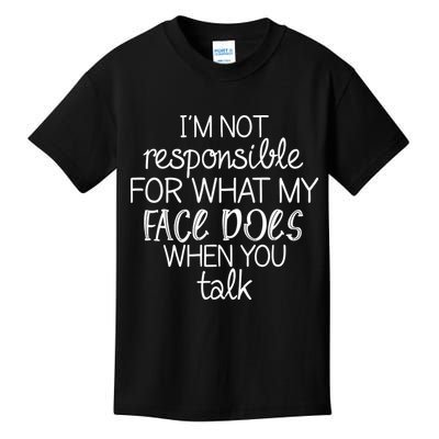 I'm Not Responsible For What My Face Does When You Talk Kids T-Shirt