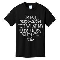 I'm Not Responsible For What My Face Does When You Talk Kids T-Shirt