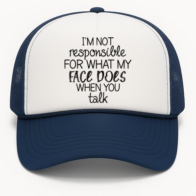 I'm Not Responsible For What My Face Does When You Talk Trucker Hat