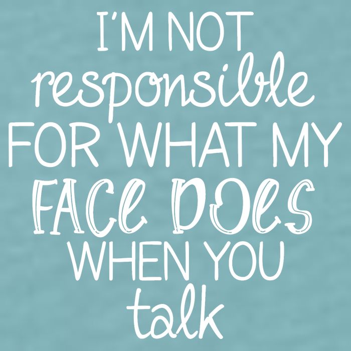 I'm Not Responsible For What My Face Does When You Talk Sueded Cloud Jersey T-Shirt