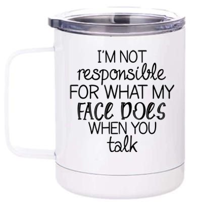 I'm Not Responsible For What My Face Does When You Talk 12 oz Stainless Steel Tumbler Cup