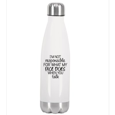 I'm Not Responsible For What My Face Does When You Talk Stainless Steel Insulated Water Bottle