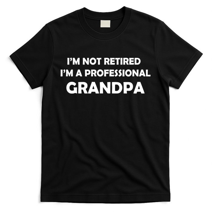 I'm Not Retired I'm A Professional Grandpa T-Shirt