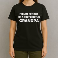 I'm Not Retired I'm A Professional Grandpa T-Shirt