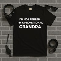 I'm Not Retired I'm A Professional Grandpa T-Shirt