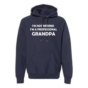 I'm Not Retired I'm A Professional Grandpa Premium Hoodie