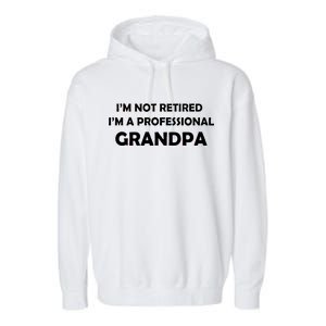 I'm Not Retired I'm A Professional Grandpa Garment-Dyed Fleece Hoodie