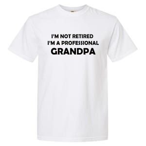 I'm Not Retired I'm A Professional Grandpa Garment-Dyed Heavyweight T-Shirt