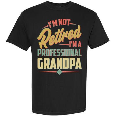 I'm Not Retired I'm A Professional Grandpa Vintage Garment-Dyed Heavyweight T-Shirt