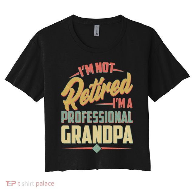 I'm Not Retired I'm A Professional Grandpa Vintage Crop Top
