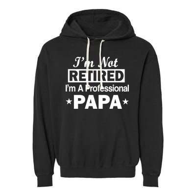 I'm Not Retired I'm A Professional Papa Garment-Dyed Fleece Hoodie