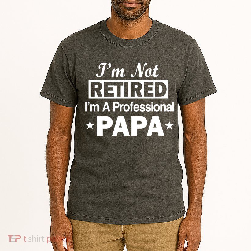 I'm Not Retired I'm A Professional Papa Tall T-Shirt