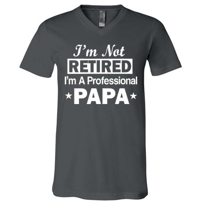 I'm Not Retired I'm A Professional Papa V-Neck T-Shirt