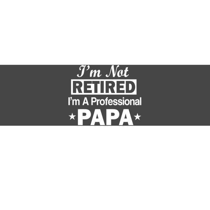 I'm Not Retired I'm A Professional Papa Bumper Sticker