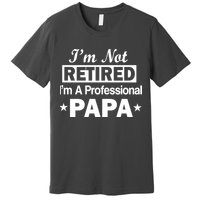 I'm Not Retired I'm A Professional Papa Premium T-Shirt