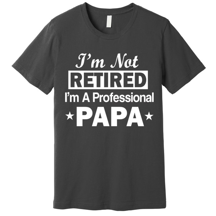 I'm Not Retired I'm A Professional Papa Premium T-Shirt