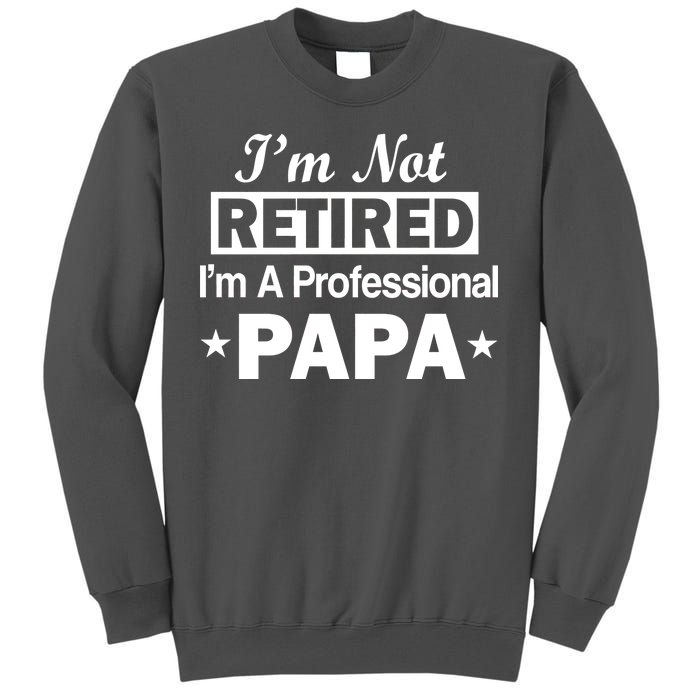 I'm Not Retired I'm A Professional Papa Tall Sweatshirt