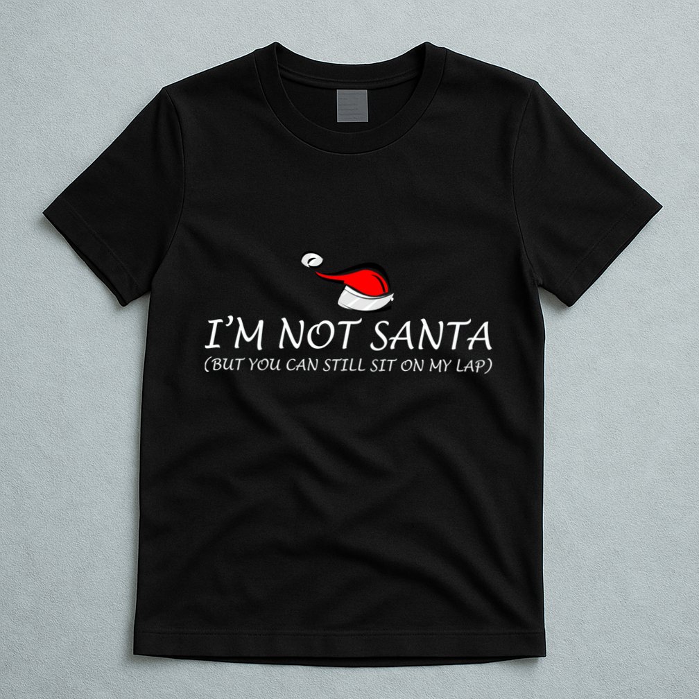 I'm Not Santa, But You Can Sit On My Lap T-Shirt