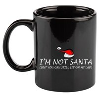 I'm Not Santa, But You Can Sit On My Lap 11oz C Handle Ceramic Mug