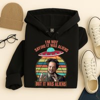 I'm Not Saying It Was Aliens But It Was Aliens Hoodie