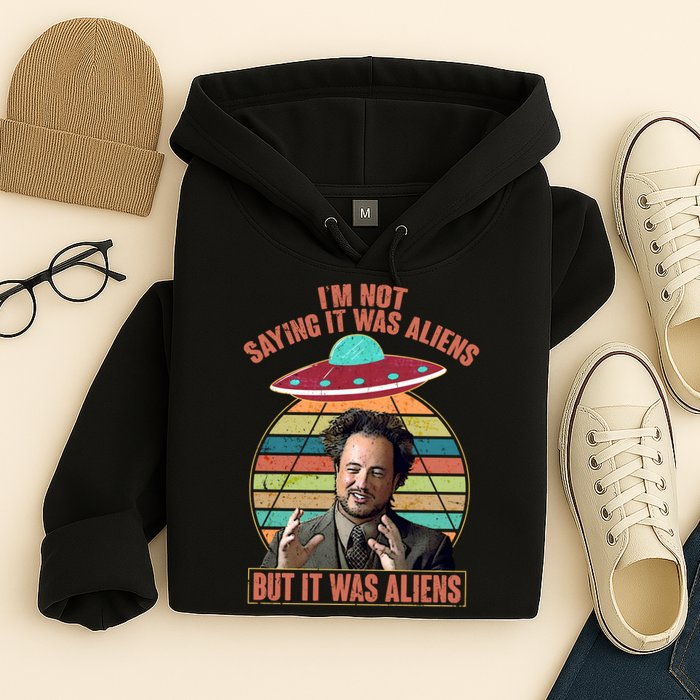 I'm Not Saying It Was Aliens But It Was Aliens Hoodie