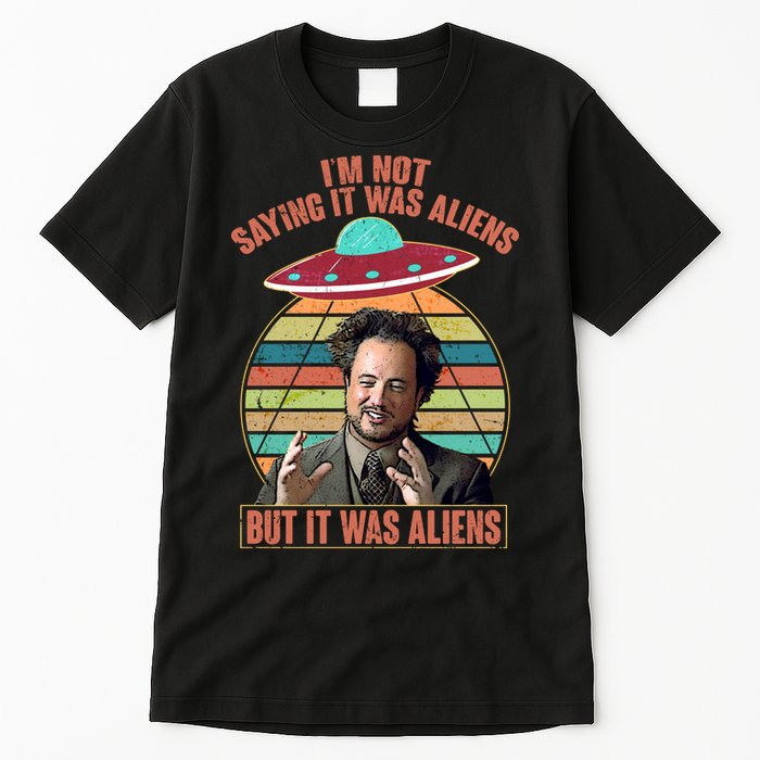 I'm Not Saying It Was Aliens But It Was Aliens Tall T-Shirt