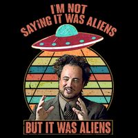 I'm Not Saying It Was Aliens But It Was Aliens Button