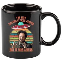 I'm Not Saying It Was Aliens But It Was Aliens 11oz C Handle Ceramic Mug