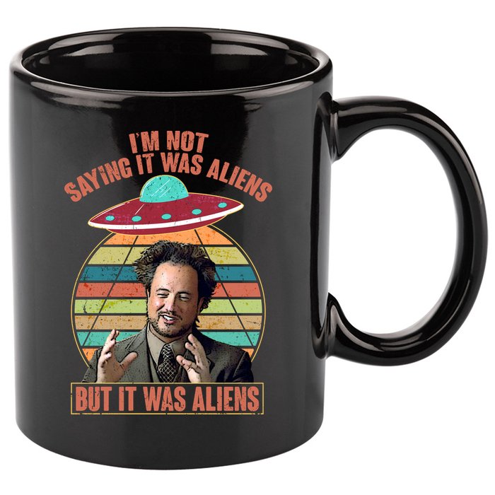 I'm Not Saying It Was Aliens But It Was Aliens 11oz C Handle Ceramic Mug