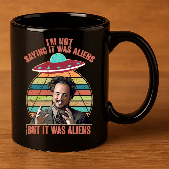 I'm Not Saying It Was Aliens But It Was Aliens 11oz C Handle Ceramic Mug