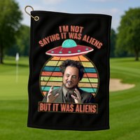 I'm Not Saying It Was Aliens But It Was Aliens Golf Towel