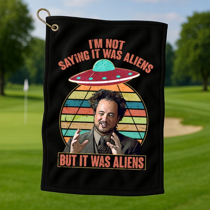 I'm Not Saying It Was Aliens But It Was Aliens Golf Towel