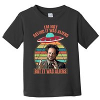 I'm Not Saying It Was Aliens But It Was Aliens Toddler T-Shirt