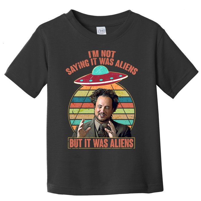 I'm Not Saying It Was Aliens But It Was Aliens Toddler T-Shirt