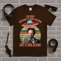 I'm Not Saying It Was Aliens But It Was Aliens T-Shirt