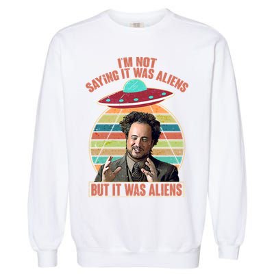 I'm Not Saying It Was Aliens But It Was Aliens Garment-Dyed Sweatshirt