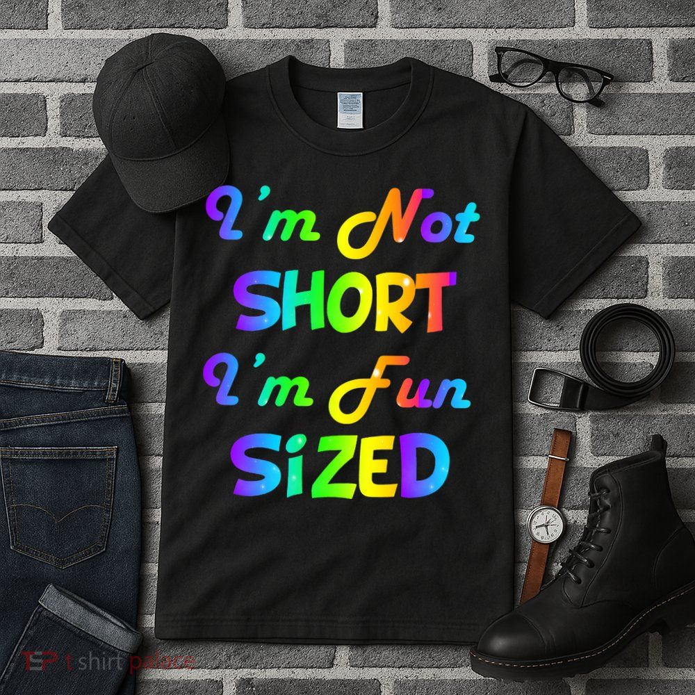 I'm Not Short I'm Fun Sized Tall T-Shirt