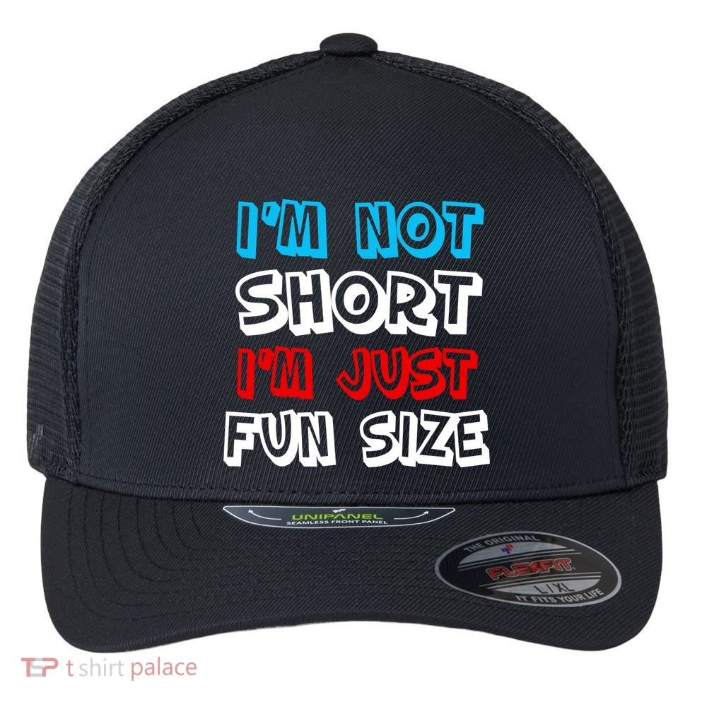 I'm Not Short I'm Just Fun Size Flexfit Unipanel Trucker Cap