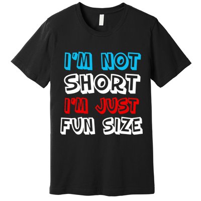 I'm Not Short I'm Just Fun Size Premium T-Shirt