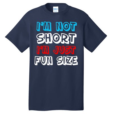 I'm Not Short I'm Just Fun Size Tall T-Shirt