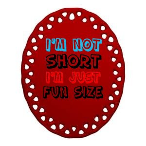 I'm Not Short I'm Just Fun Size Ceramic Oval Ornament