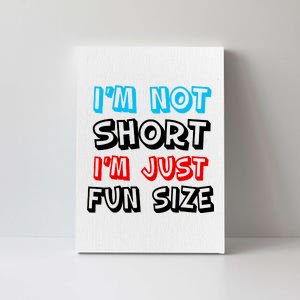 I'm Not Short I'm Just Fun Size Canvas