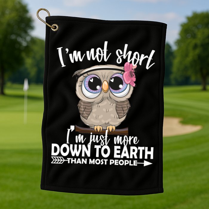 I'm Not Short I'm Just More Down To Earth Owl Golf Towel