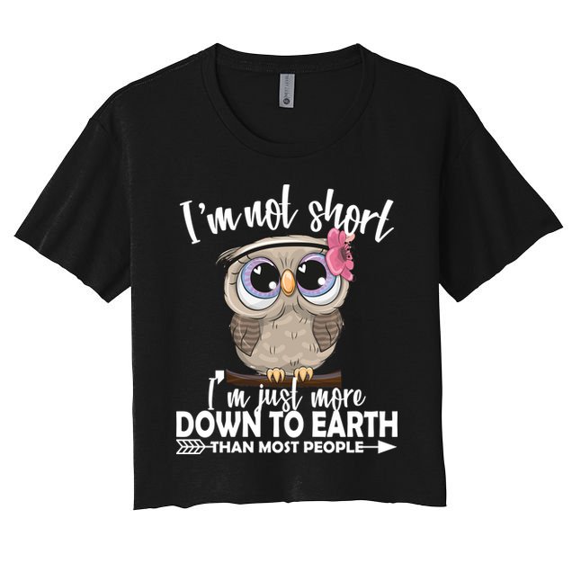 I'm Not Short I'm Just More Down To Earth Owl Crop Top