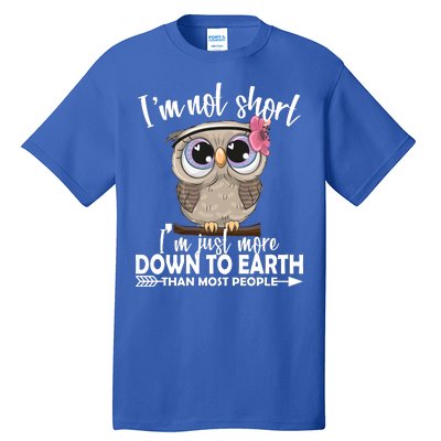 I'm Not Short I'm Just More Down To Earth Owl Tall T-Shirt