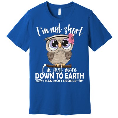 I'm Not Short I'm Just More Down To Earth Owl Premium T-Shirt