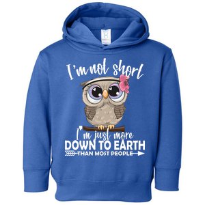 I'm Not Short I'm Just More Down To Earth Owl Toddler Hoodie