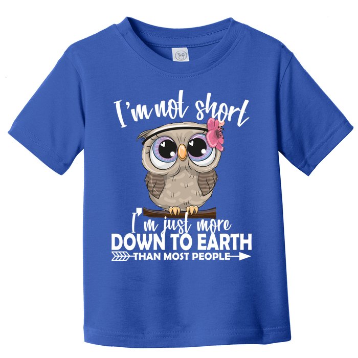 I'm Not Short I'm Just More Down To Earth Owl Toddler T-Shirt