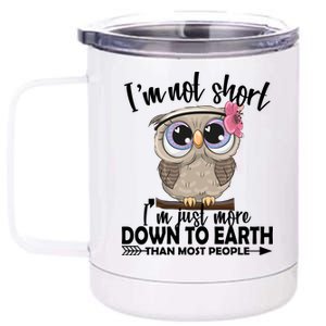 I'm Not Short I'm Just More Down To Earth Owl 12 oz Stainless Steel Tumbler Cup