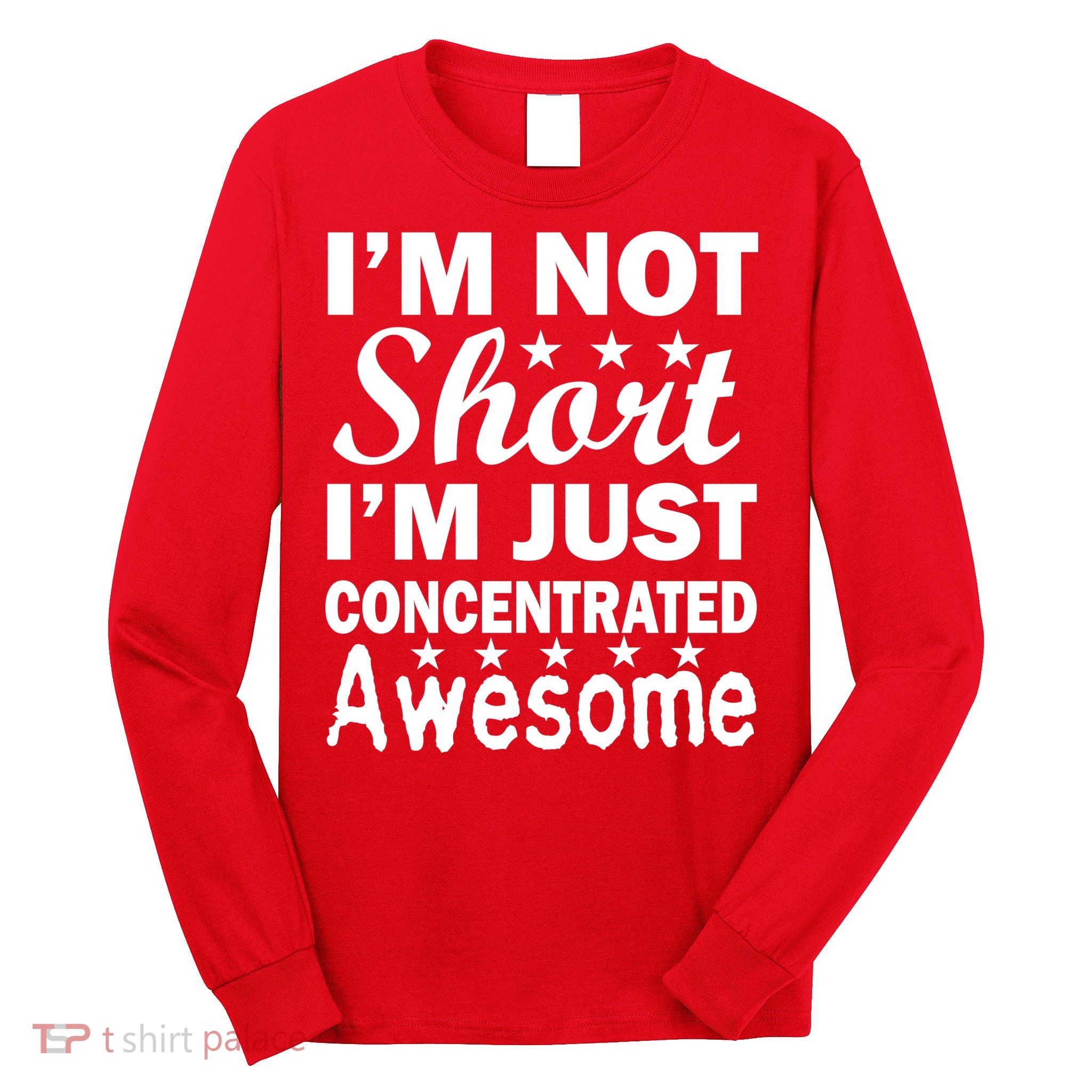 I'm Not Short Just Concentrated Awesome Long Sleeve Shirt